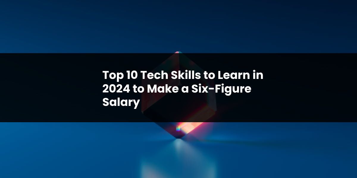 Read more about the article Top 10 Tech Skills to Learn in 2024 to Make a Six-Figure Salary